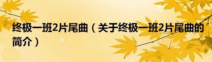 终极一班2片尾曲（关于终极一班2片尾曲的简介）