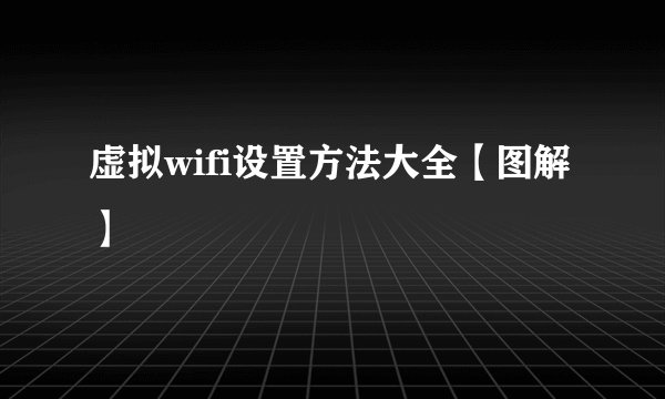 虚拟wifi设置方法大全【图解】