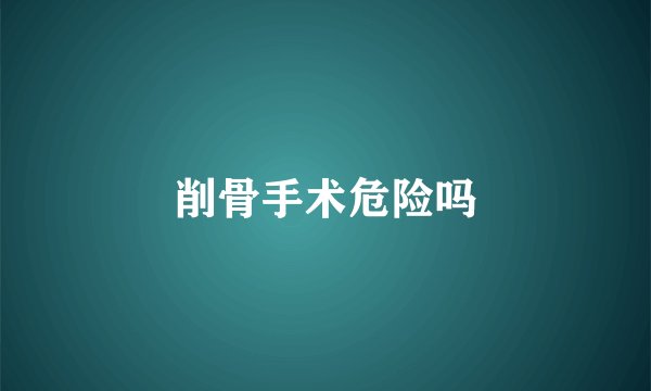 削骨手术危险吗