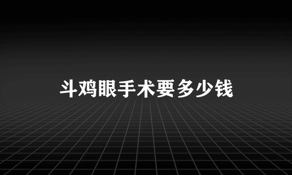斗鸡眼手术要多少钱