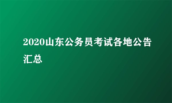 2020山东公务员考试各地公告汇总