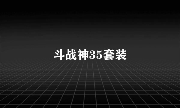 斗战神35套装