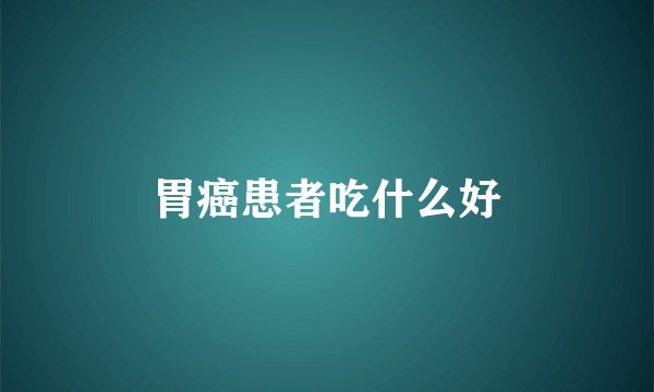 胃癌患者吃什么好