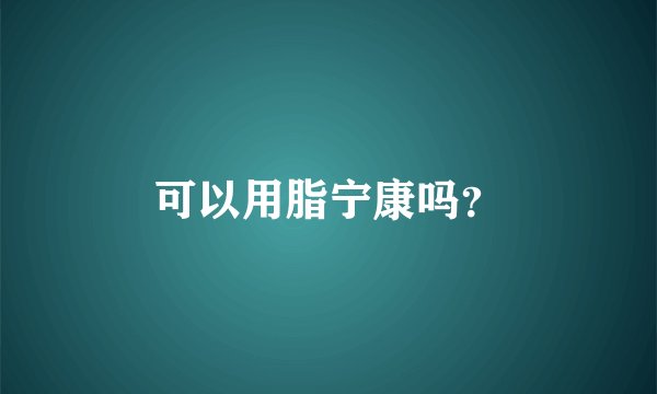 可以用脂宁康吗？