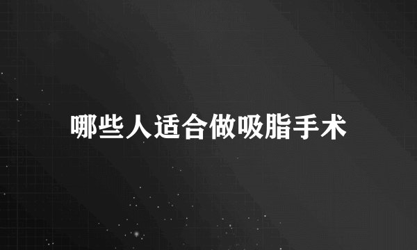 哪些人适合做吸脂手术
