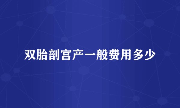 双胎剖宫产一般费用多少