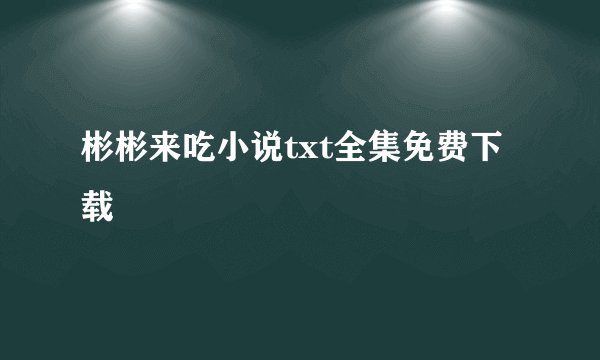彬彬来吃小说txt全集免费下载