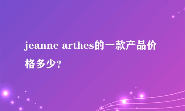 jeanne arthes的一款产品价格多少？