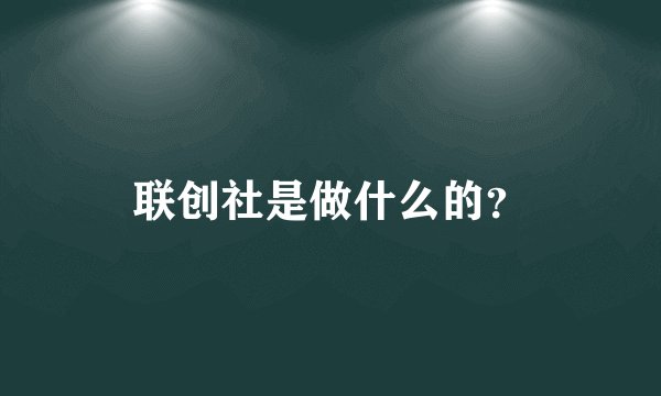 联创社是做什么的？