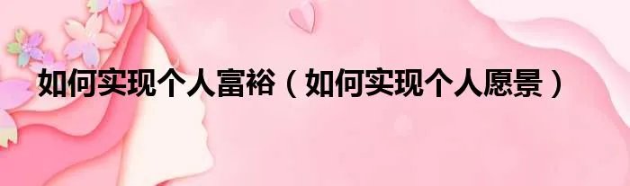 如何实现个人富裕（如何实现个人愿景）