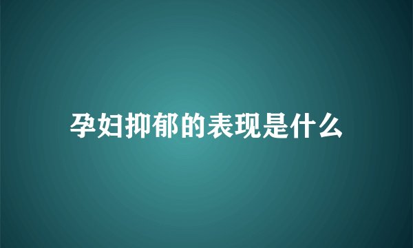 孕妇抑郁的表现是什么