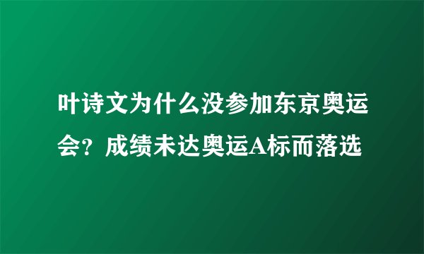 叶诗文为什么没参加东京奥运会?成绩未达奥运A标而落选