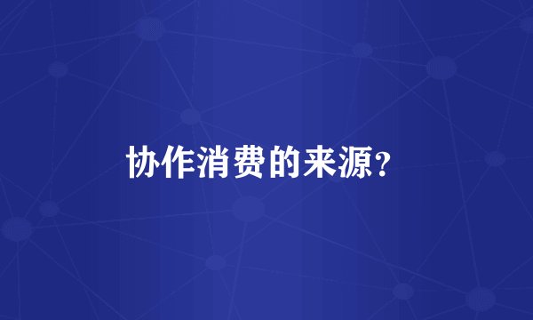 协作消费的来源?
