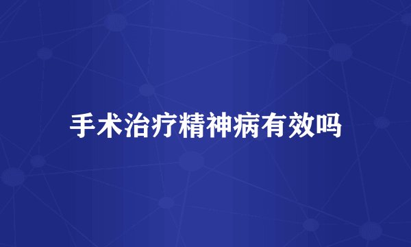 手术治疗精神病有效吗