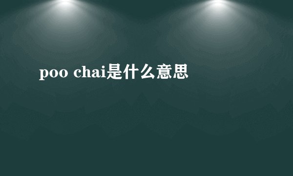 poo chai是什么意思