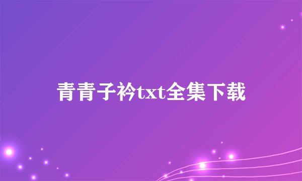 青青子衿txt全集下载