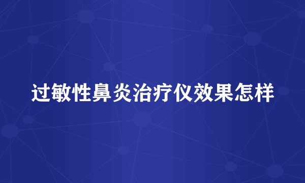 过敏性鼻炎治疗仪效果怎样