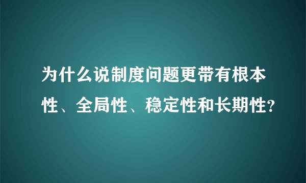 为什么说制度问题更带有根本性、全局性、稳定性和长期性?