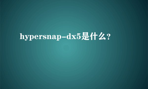 hypersnap-dx5是什么？