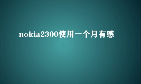 nokia2300使用一个月有感