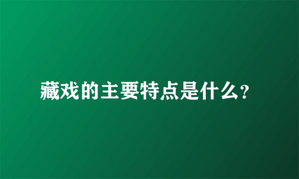 藏戏的主要特点是什么？