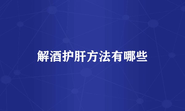 解酒护肝方法有哪些