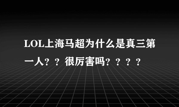 LOL上海马超为什么是真三第一人？？很厉害吗？？？？