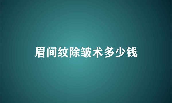 眉间纹除皱术多少钱