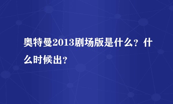 奥特曼2013剧场版是什么？什么时候出？