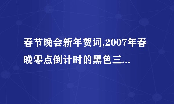春节晚会新年贺词,2007年春晚零点倒计时的黑色三分钟是怎么回事？