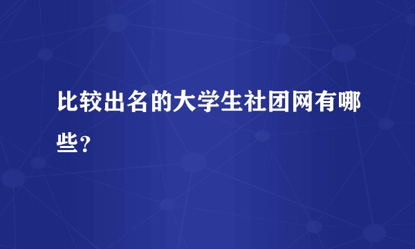 比较出名的大学生社团网有哪些?