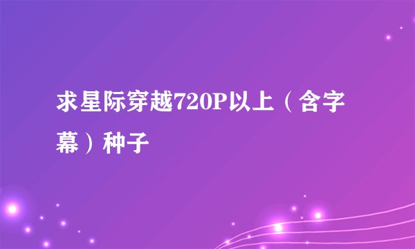 求星际穿越720P以上(含字幕)种子