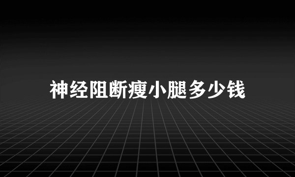 神经阻断瘦小腿多少钱