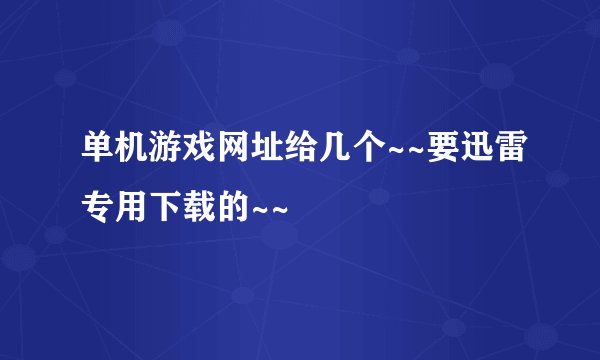 单机游戏网址给几个~~要迅雷专用下载的~~