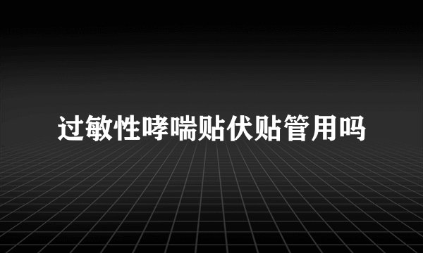 过敏性哮喘贴伏贴管用吗