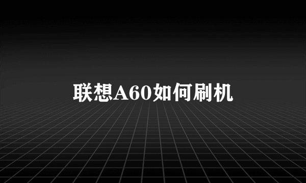 联想A60如何刷机