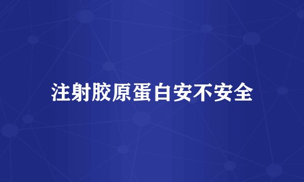 注射胶原蛋白安不安全