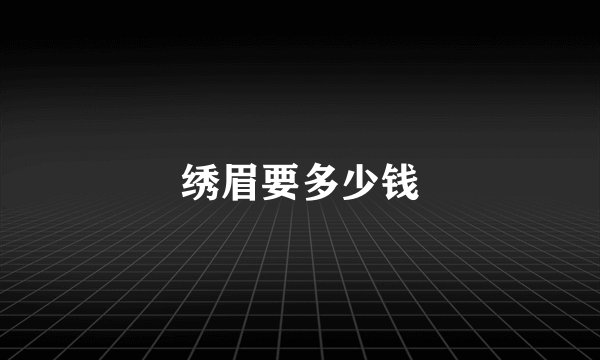 绣眉要多少钱