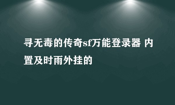 寻无毒的传奇sf万能登录器 内置及时雨外挂的