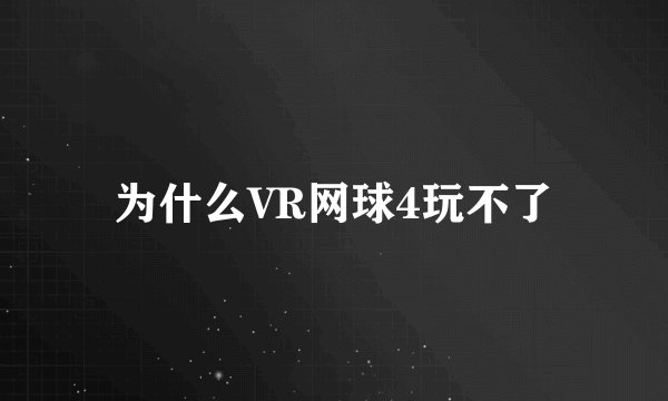 为什么VR网球4玩不了