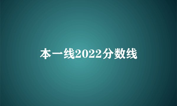 本一线2022分数线