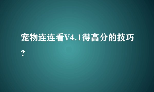 宠物连连看V4.1得高分的技巧?