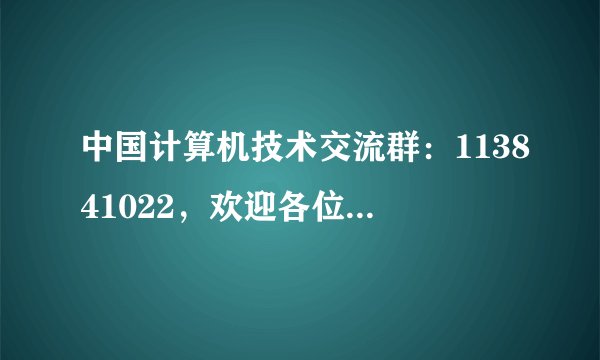 中国计算机技术交流群：113841022，欢迎各位电脑高手、电脑爱好者等朋友们加入一起学习！
