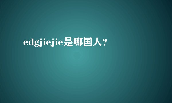 edgjiejie是哪国人?