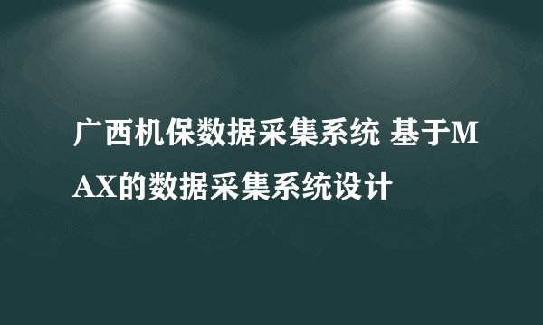 广西机保数据采集系统 基于MAX的数据采集系统设计