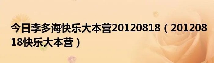 今日李多海快乐大本营20120818（20120818快乐大本营）