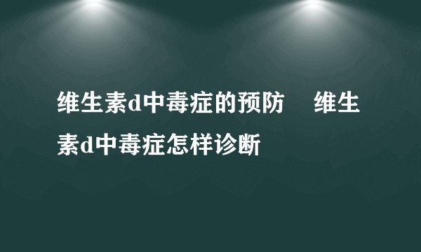 维生素d中毒症的预防 维生素d中毒症怎样诊断