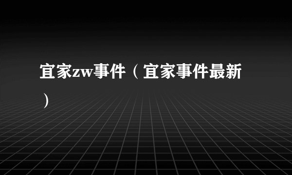 宜家zw事件（宜家事件最新）