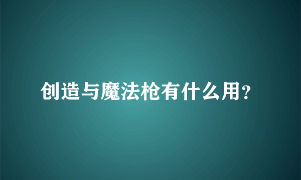创造与魔法枪有什么用？