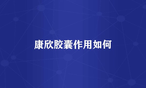 康欣胶囊作用如何